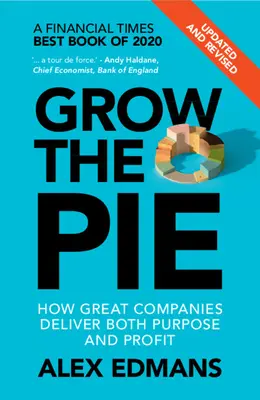 Hacer crecer el pastel: Cómo las grandes empresas consiguen objetivos y beneficios - Actualizado y revisado - Grow the Pie: How Great Companies Deliver Both Purpose and Profit - Updated and Revised