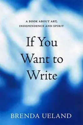 Si quieres escribir: Un libro sobre arte, independencia y espíritu - If You Want to Write: A Book about Art, Independence and Spirit