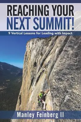 Llegar a la próxima cumbre: 9 lecciones verticales para liderar con impacto - Reaching Your Next Summit!: 9 Vertical Lessons for Leading with Impact
