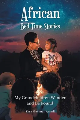 Cuentos africanos para dormir: Mis nietos vagan y se encuentran - African Bed Time Stories: My Grandchildren Wander and Be Found