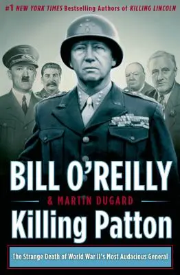 Matar a Patton: La extraña muerte del general más audaz de la Segunda Guerra Mundial - Killing Patton: The Strange Death of World War II's Most Audacious General