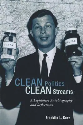 Política limpia, arroyos limpios: Autobiografía legislativa y reflexiones - Clean Politics, Clean Streams: A Legislative Autobiography and Reflections