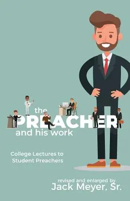 El predicador y su obra: Conferencias universitarias para estudiantes de predicación, revisadas y ampliadas - The Preacher and His Work: College Lectures to Student Preachers, Revised and Expanded