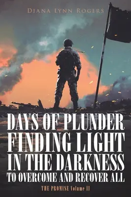 Días de saqueo: Encontrar la luz en la oscuridad para superar y recuperar todo - Days of Plunder: Finding Light in the Darkness to Overcome and Recover All