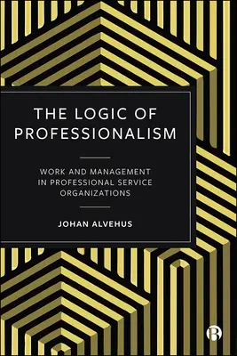 La Lógica Del Profesionalismo: Trabajo y gestión en las organizaciones profesionales de servicios - The Logic of Professionalism: Work and Management in Professional Service Organizations