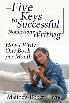 Cinco claves para escribir con éxito obras de no ficción: Cómo escribo un libro al mes - Five Keys to Successful Nonfiction Writing: How I Write One Book per Month