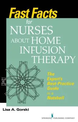 Información rápida para enfermeras sobre la terapia de infusión domiciliaria: La guía de buenas prácticas del experto en pocas palabras - Fast Facts for Nurses about Home Infusion Therapy: The Expert's Best Practice Guide in a Nutshell