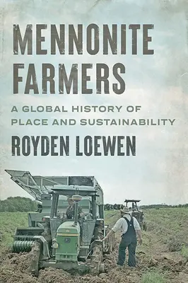 Agricultores menonitas: Una historia global del lugar y la sostenibilidad - Mennonite Farmers: A Global History of Place and Sustainability