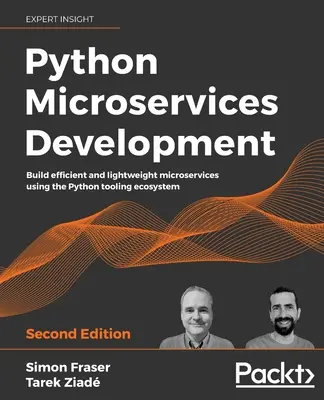 Python Microservices Development - Segunda edición: Construye microservicios eficientes y ligeros utilizando el ecosistema de herramientas de Python - Python Microservices Development - Second Edition: Build efficient and lightweight microservices using the Python tooling ecosystem