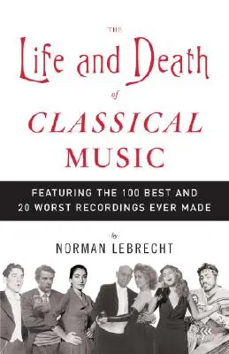 Vida y muerte de la música clásica: Las 100 mejores y las 20 peores grabaciones de la historia - The Life and Death of Classical Music: Featuring the 100 Best and 20 Worst Recordings Ever Made