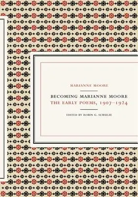 Convertirse en Marianne Moore: primeros poemas, 1907-1924 - Becoming Marianne Moore: The Early Poems, 1907-1924
