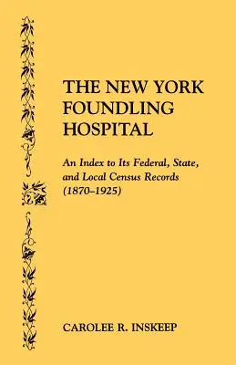 The New York Foundling Hospital. an Index to Its Federal, State, and Local Census Records (1870-1925) (El Hospital de Niños Expósitos de Nueva York. Índice de sus registros censales federales, estatales y locales (1870-1925)) - The New York Foundling Hospital. an Index to Its Federal, State, and Local Census Records (1870-1925)