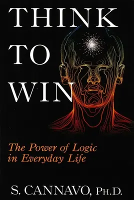 Pensar para ganar: el poder de la lógica en la vida cotidiana - Think to Win: The Power of Logic in Everyday Life