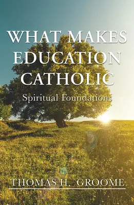 Lo que hace que la educación sea católica: Fundamentos espirituales - What Makes Education Catholic: Spiritual Foundations
