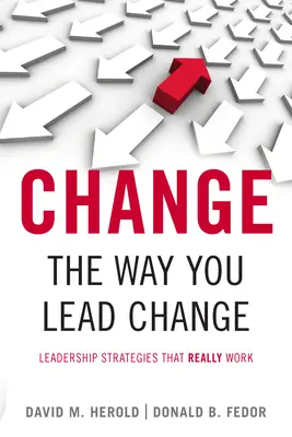 Cambie su forma de liderar el cambio: Estrategias de liderazgo que realmente funcionan - Change the Way You Lead Change: Leadership Strategies That Really Work