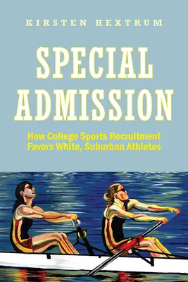 Admisión especial: Cómo el reclutamiento deportivo universitario favorece a los atletas blancos de los suburbios - Special Admission: How College Sports Recruitment Favors White Suburban Athletes