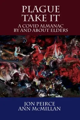 Llévatelo: Un almanaque de COVID Por y sobre los mayores: Un almanaque - Plague Take It: A COVID Almanac By and About Elders: An Almanac