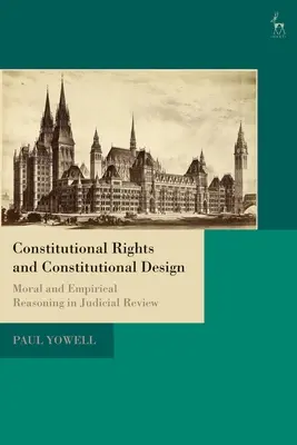 Derechos constitucionales y diseño constitucional: Razonamiento moral y empírico en la revisión judicial - Constitutional Rights and Constitutional Design: Moral and Empirical Reasoning in Judicial Review