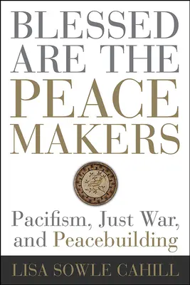 Bienaventurados los pacificadores: Pacifismo, guerra justa y construcción de la paz - Blessed Are the Peacemakers: Pacifism, Just War, and Peacebuilding