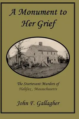 Un monumento a su dolor: Los asesinatos de Sturtevant en Halifax, Massachusetts - A Monument to Her Grief: The Sturtevant Murders of Halifax, Massachusetts