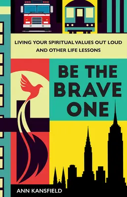 Sé el valiente: Vivir tus valores espirituales en voz alta y otras lecciones de vida - Be the Brave One: Living Your Spiritual Values Out Loud and Other Life Lessons