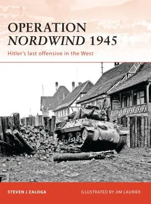 Operación Nordwind 1945: La última ofensiva de Hitler en el Oeste - Operation Nordwind 1945: Hitler's Last Offensive in the West