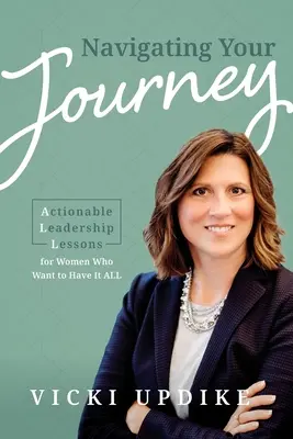 Navegando en tu viaje: Lecciones prácticas de liderazgo para mujeres que quieren tenerlo todo - Navigating Your Journey: Actionable Leadership Lessons for Women Who Want to Have It All