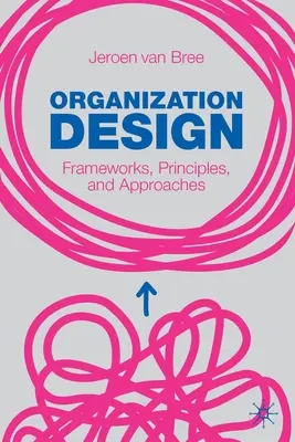 Diseño organizativo: Marcos, principios y enfoques - Organization Design: Frameworks, Principles, and Approaches