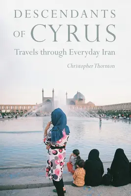 Descendientes de Ciro: Viajes por el Irán cotidiano - Descendants of Cyrus: Travels Through Everyday Iran