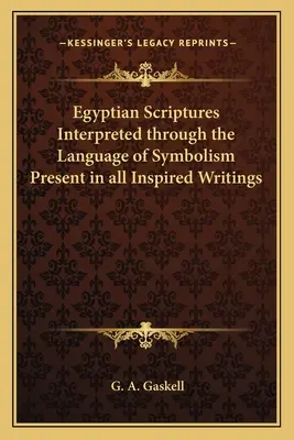 Las Escrituras Egipcias Interpretadas a Través del Lenguaje Simbólico Presente en Todos los Escritos Inspirados - Egyptian Scriptures Interpreted Through the Language of Symbolism Present in All Inspired Writings