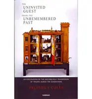 Huésped no invitado del pasado no recordado - Una exploración de la transmisión inconsciente del trauma a través de las generaciones - Uninvited Guest from the Unremembered Past - An Exploration of the Unconscious Transmission of Trauma Across the Generations