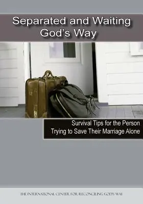 Separados y Esperando a la Manera de Dios: Consejos de Supervivencia para la Persona que Trata de Salvar su Matrimonio Sola - Separated and Waiting God's Way: Survival Tips for the Person Trying to Save Their Marriage Alone