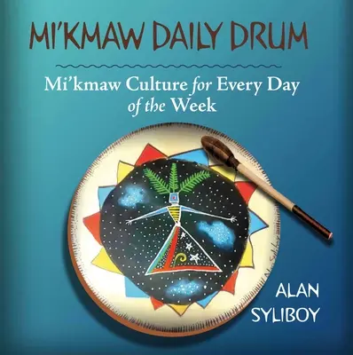 Mi'kmaw Daily Drum: Cultura mi'kmaw para cada día de la semana - Mi'kmaw Daily Drum: Mi'kmaw Culture for Every Day of the Week