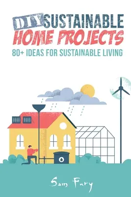 Proyectos caseros sostenibles DIY: Más de 80 ideas para una vida sostenible - DIY Sustainable Home Projects: 80+ Ideas for Sustainable Living