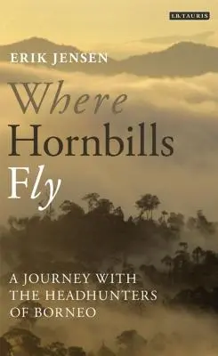 Donde vuelan los cálaos Un viaje con los cazadores de cabezas de Borneo - Where Hornbills Fly A Journey with the Headhunters of Borneo