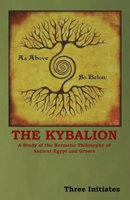 El Kybalión: Un estudio de la filosofía hermética del antiguo Egipto y Grecia - The Kybalion: A Study of the Hermetic Philosophy of Ancient Egypt and Greece