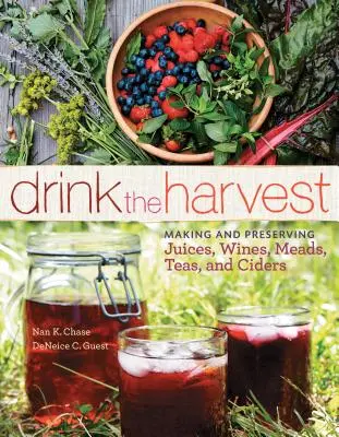 Beber la cosecha: Elaboración y conservación de zumos, vinos, hidromieles, tés y sidras - Drink the Harvest: Making and Preserving Juices, Wines, Meads, Teas, and Ciders