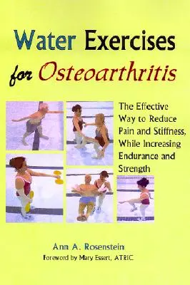 Ejercicios acuáticos para la artrosis: La forma eficaz de reducir el dolor y la rigidez, al tiempo que se aumenta la resistencia y la fuerza - Water Exercises for Osteoarthritis: The Effective Way to Reduce Pain and Stiffness, While Increasing Endurance and Strength