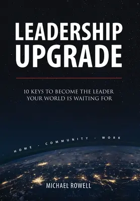 Leadership Upgrade: 10 Keys to Become the Leader Your World Is Waiting For - Hogar, Comunidad, Trabajo: 10 claves para convertirte en el líder que tu mundo está esperando - Leadership Upgrade: 10 Keys to Become the Leader Your World Is Waiting For - Home, Community, Work: 10 Keys to Become the Leader Your Worl