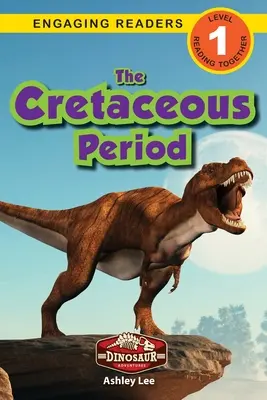 El Cretácico: Aventuras con dinosaurios (Lecturas atractivas, Nivel 1) - The Cretaceous Period: Dinosaur Adventures (Engaging Readers, Level 1)