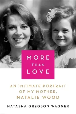 Más que amor: Un retrato íntimo de mi madre, Natalie Wood - More Than Love: An Intimate Portrait of My Mother, Natalie Wood