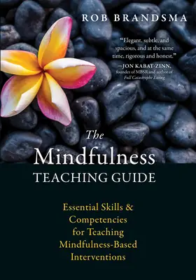 Guía para la enseñanza de Mindfulness: Habilidades y competencias esenciales para la enseñanza de intervenciones basadas en Mindfulness - The Mindfulness Teaching Guide: Essential Skills and Competencies for Teaching Mindfulness-Based Interventions