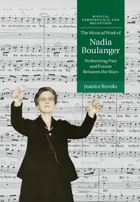 La obra musical de Nadia Boulanger: Pasado y futuro de la interpretación en el periodo de entreguerras - The Musical Work of Nadia Boulanger: Performing Past and Future Between the Wars