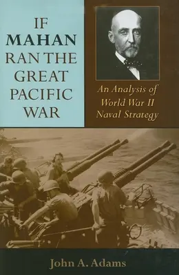 Si Mahan dirigiera la Gran Guerra del Pacífico: Un análisis de la estrategia naval de la Segunda Guerra Mundial - If Mahan Ran the Great Pacific War: An Analysis of World War II Naval Strategy