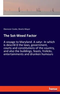 El Factor Sot-Weed: Un viaje a Maryland. Un sátiro. En el que se describen las leyes, el gobierno, los tribunales y las constituciones del país, un - The Sot-Weed Factor: A voyage to Maryland. A satyr. In which is describ'd the laws, government, courts and constitutions of the country, an