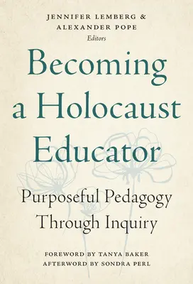 Becoming a Holocaust Educator: Pedagogía intencionada a través de la investigación - Becoming a Holocaust Educator: Purposeful Pedagogy Through Inquiry