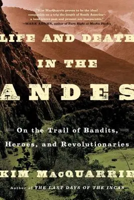 Vida y muerte en los Andes: tras la pista de bandoleros, héroes y revolucionarios - Life and Death in the Andes: On the Trail of Bandits, Heroes, and Revolutionaries