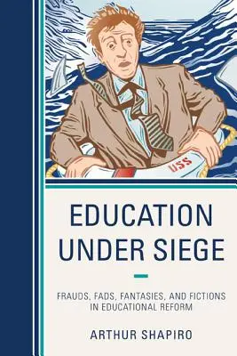 La educación asediada: Fraudes, modas, fantasías y ficciones en la reforma educativa - Education Under Siege: Frauds, Fads, Fantasies and Fictions in Educational Reform