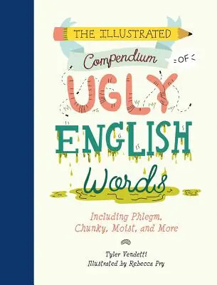 Compendio ilustrado de palabras feas del inglés: Incluyendo Phlegm, Chunky, Moist, y Más - The Illustrated Compendium of Ugly English Words: Including Phlegm, Chunky, Moist, and More