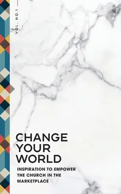 Cambia tu mundo: Inspiración para potenciar a la Iglesia en el mercado - Change Your World: Inspiration to Empower the Church in the Marketplace